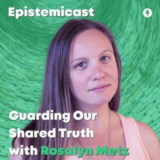 Cover image for Epistemicast featuring an image of Rosalyn Metz end the text Guarding Our Shared Truth with Rosalyn Metz.